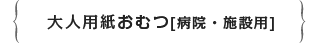 大人用紙おむつ＜病院・施設用＞