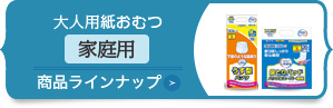 大人用紙おむつ＜家庭用＞商品ラインナップ