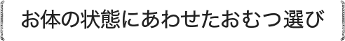 お体の状態にあわせたおむつ選び